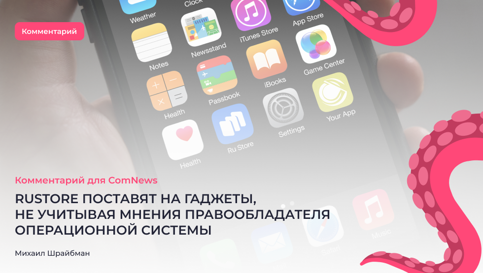 «RuStore поставят на гаджеты, не учитывая мнения правообладателя»: комментарий для ComNews
